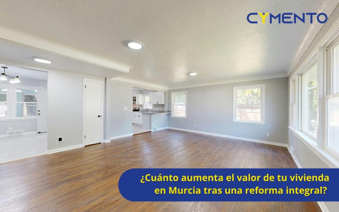 ¿Cuánto aumenta el valor de tu casa en Murcia tras una reforma integral?